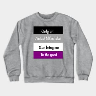 Only an actual milkshake can bring me to the yard Crewneck Sweatshirt